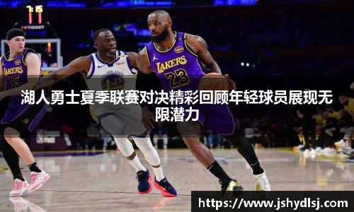 湖人勇士夏季联赛对决精彩回顾年轻球员展现无限潜力