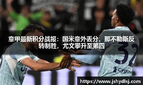 意甲最新积分战报：国米意外丢分，那不勒斯反转制胜，尤文攀升至第四